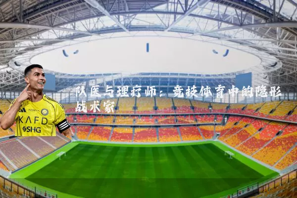 队医与理疗师:竞技体育中的隐形战术家
