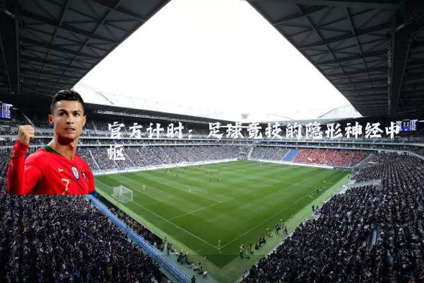 官方计时:足球竞技的隐形神经中枢