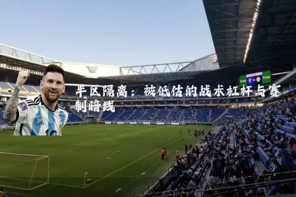半区隔离:被低估的战术杠杆与赛制暗线