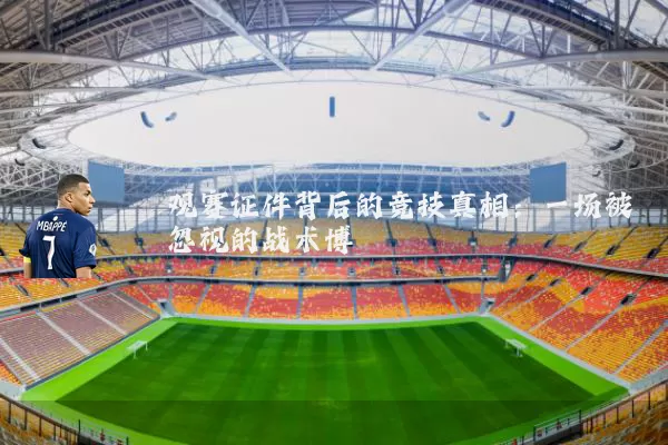 观赛证件背后的竞技真相:一场被忽视的战术博弈