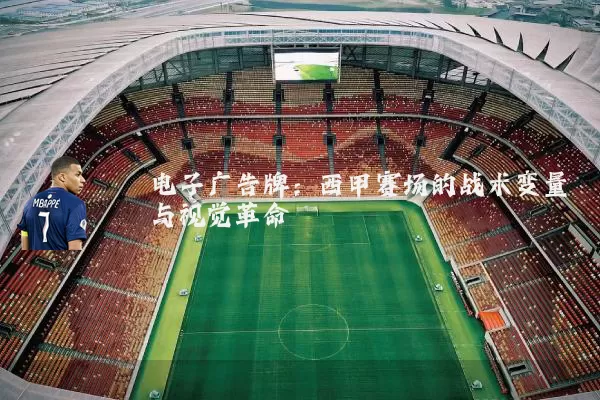 电子广告牌：西甲赛场的战术变量与视觉革命