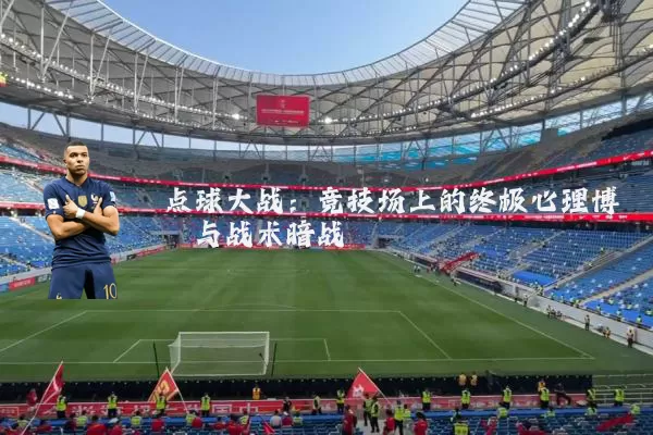 点球大战：竞技场上的终极心理博弈与战术暗战